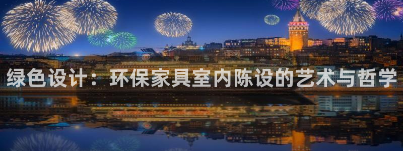 杏宇平台官方网站：绿色设计：环保家具室内陈设的艺术与哲学